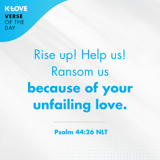 Rise up! Help us! Ransom us because of your unfailing love.