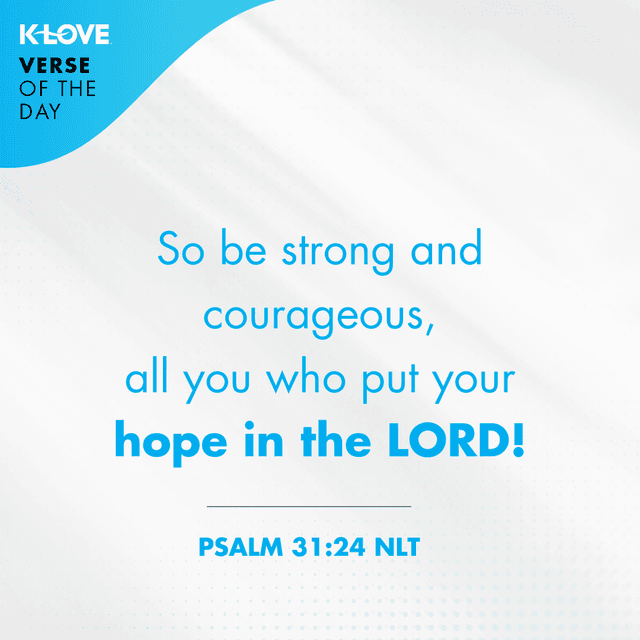 So be strong and courageous, all you who put your hope in the LORD!
