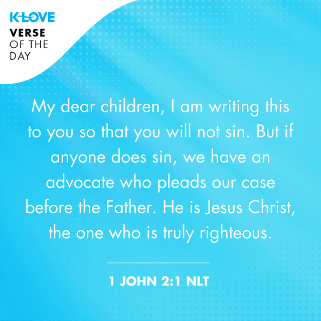 My dear children, I am writing this to you so that you will not sin. But if anyone does sin, we have an advocate who pleads our case before the Father. He is Jesus Christ, the one who is truly righteous.