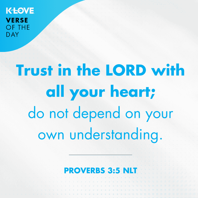 	Trust in the LORD with all your heart; do not depend on your own understanding.